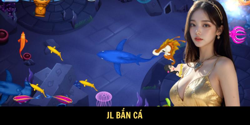 JL Bắn Cá - Sân Chơi Cá Cược Đồ Họa Đẹp, Rinh Vạn Xu