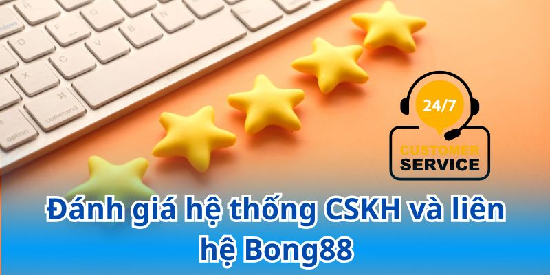Bong88 nhận được nhiều đánh giá tích cực về dịch vụ CSKH