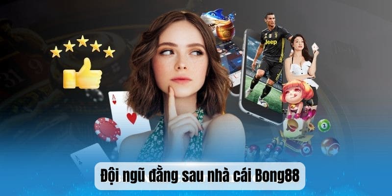 Đội ngũ đằng sau nhà cái Bong88