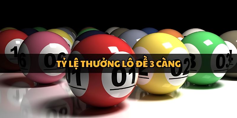 Mức tỷ lệ trả thưởng siêu hậu hĩnh ở lô đề ba càng