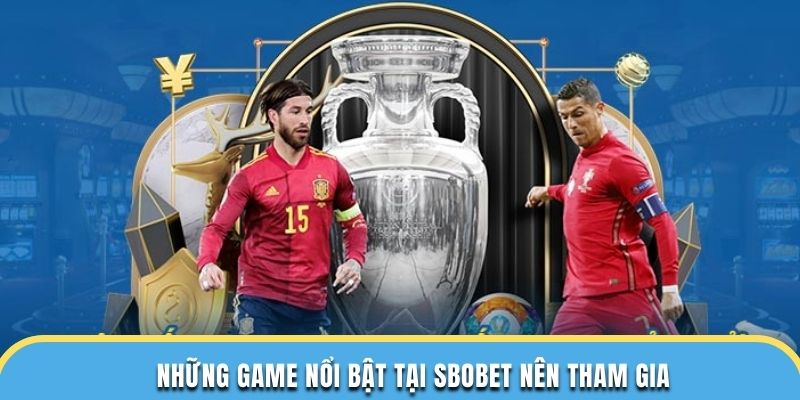 Những game nổi bật tại Sbobet nên tham gia