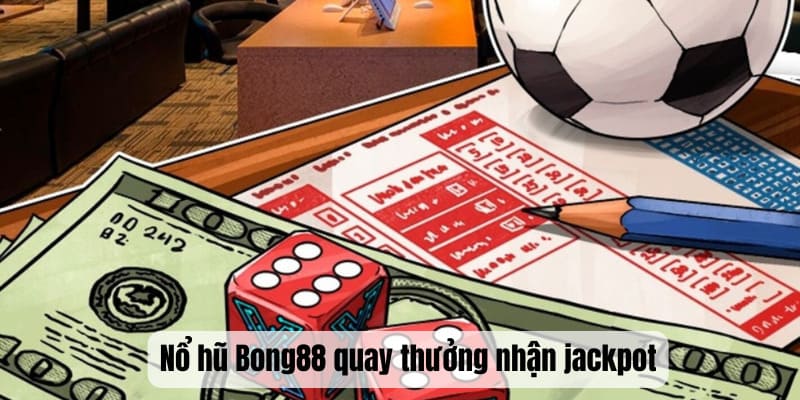 Nổ hũ Bong88 quay thưởng nhận jackpot