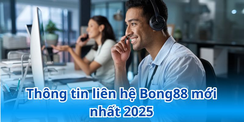 Thông tin liên hệ Bong88 mới nhất 2025