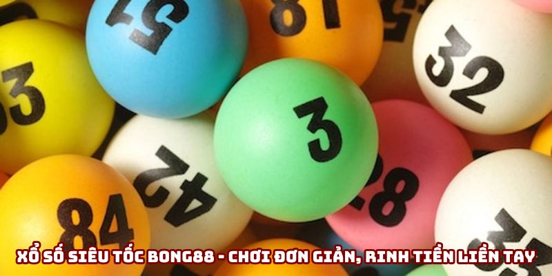 Xổ số siêu tốc Bong88 - Chơi đơn giản, rinh tiền liền tay