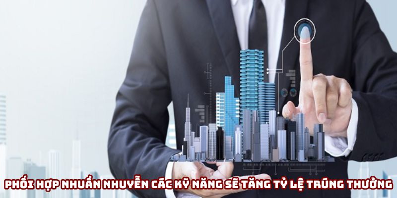 Vận dụng và phối hợp nhuần nhuyễn các kỹ năng sẽ gia tăng tỷ lệ trúng